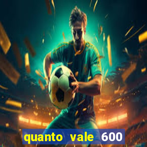 quanto vale 600 mil cruzeiros em reais